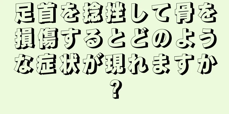 足首を捻挫して骨を損傷するとどのような症状が現れますか?