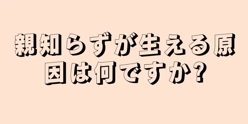 親知らずが生える原因は何ですか?