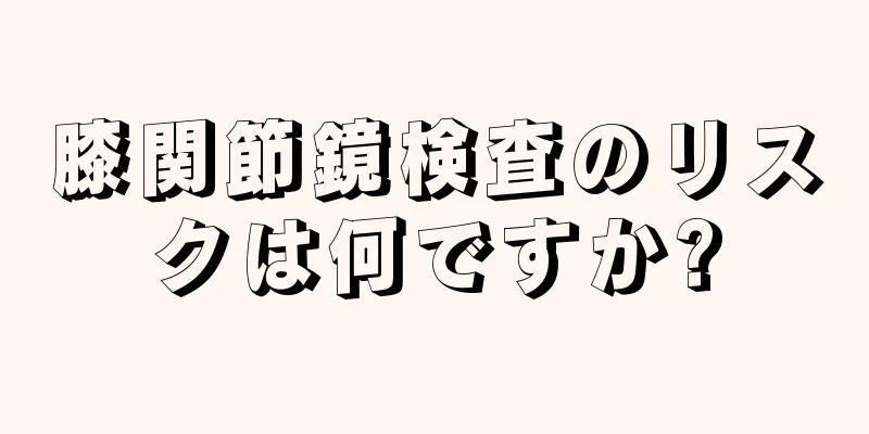 膝関節鏡検査のリスクは何ですか?