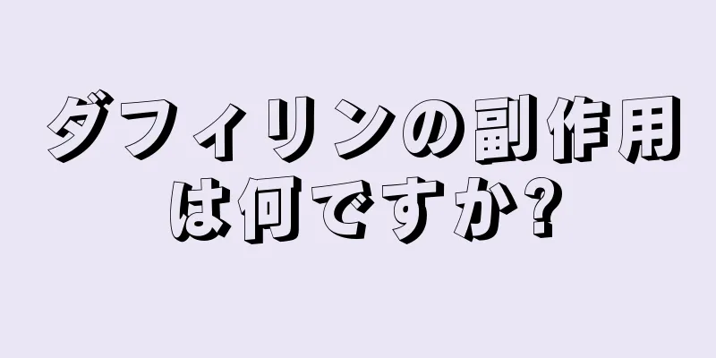 ダフィリンの副作用は何ですか?