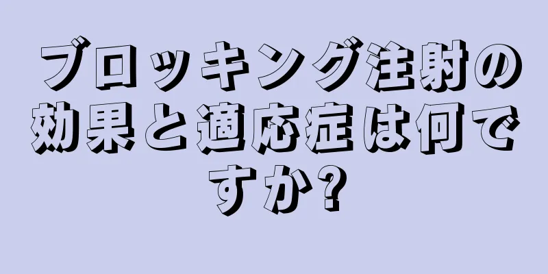 ブロッキング注射の効果と適応症は何ですか?