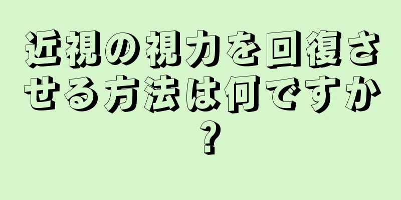 近視の視力を回復させる方法は何ですか？