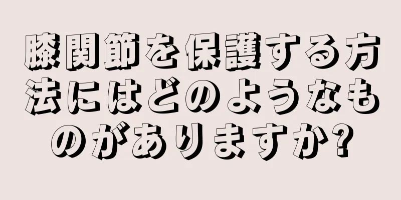 膝関節を保護する方法にはどのようなものがありますか?