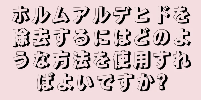 ホルムアルデヒドを除去するにはどのような方法を使用すればよいですか?