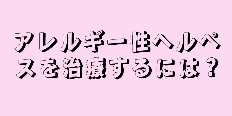 アレルギー性ヘルペスを治療するには？