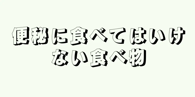 便秘に食べてはいけない食べ物