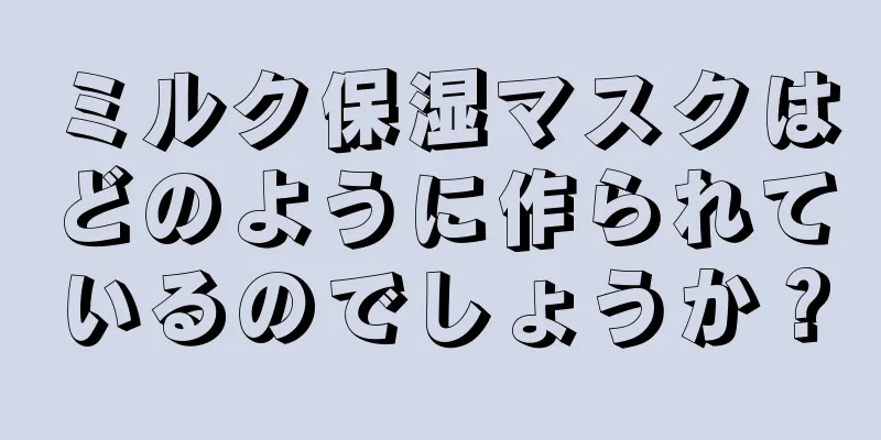 ミルク保湿マスクはどのように作られているのでしょうか？