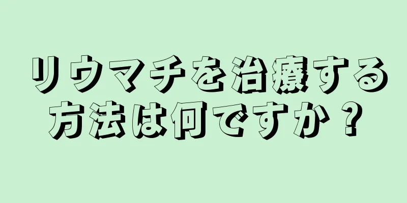 リウマチを治療する方法は何ですか？