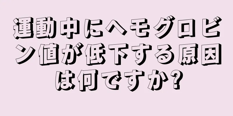 運動中にヘモグロビン値が低下する原因は何ですか?