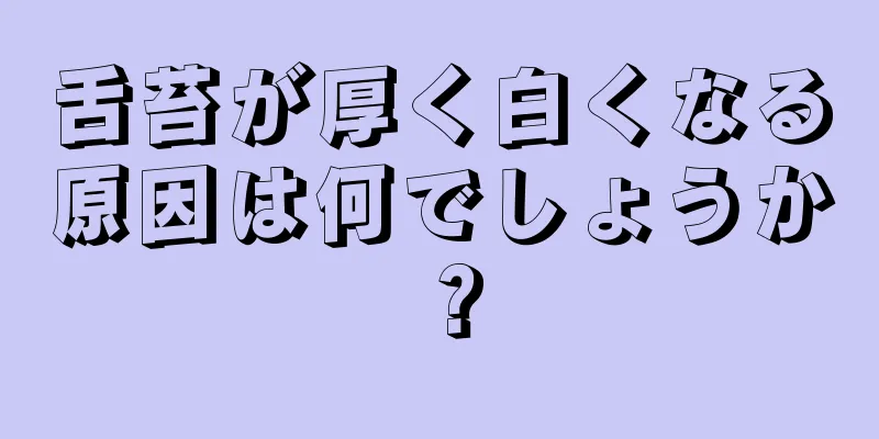 舌苔が厚く白くなる原因は何でしょうか？