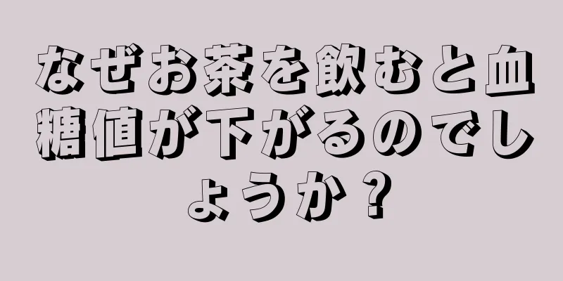 なぜお茶を飲むと血糖値が下がるのでしょうか？