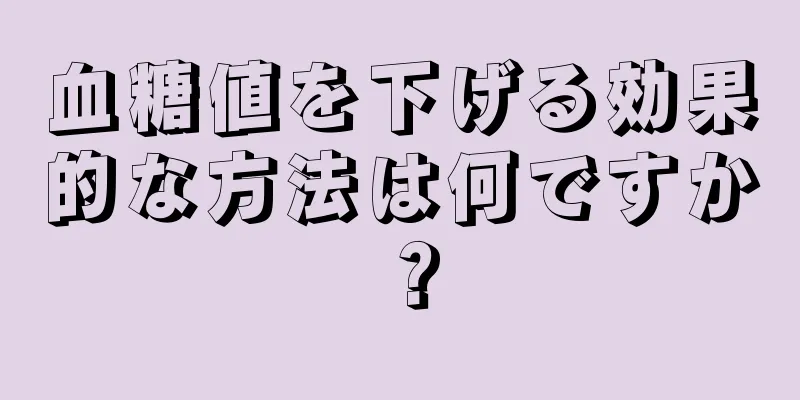 血糖値を下げる効果的な方法は何ですか？