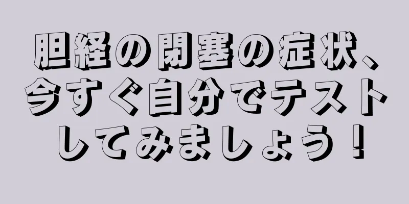 胆経の閉塞の症状、今すぐ自分でテストしてみましょう！