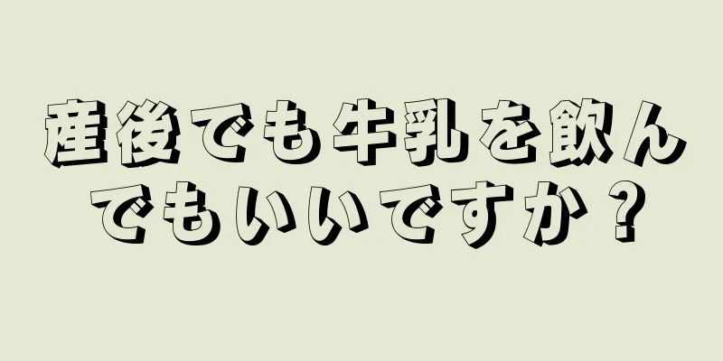 産後でも牛乳を飲んでもいいですか？