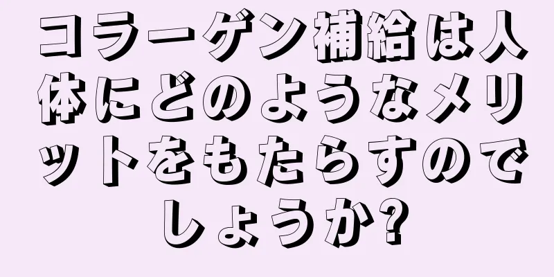 コラーゲン補給は人体にどのようなメリットをもたらすのでしょうか?