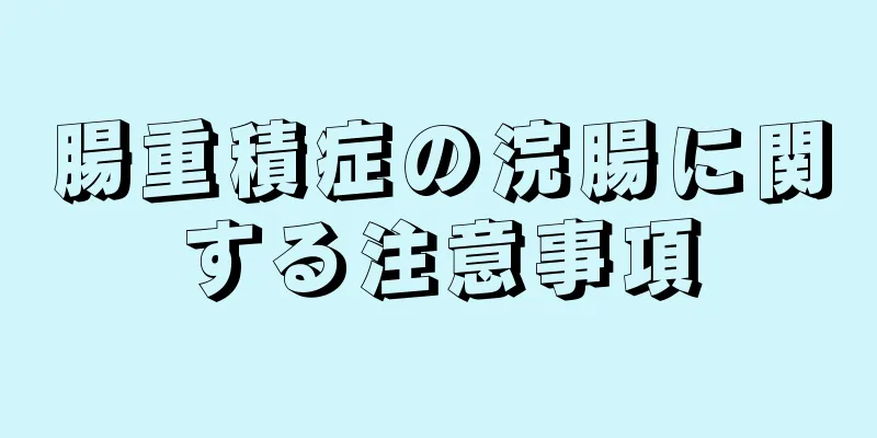 腸重積症の浣腸に関する注意事項