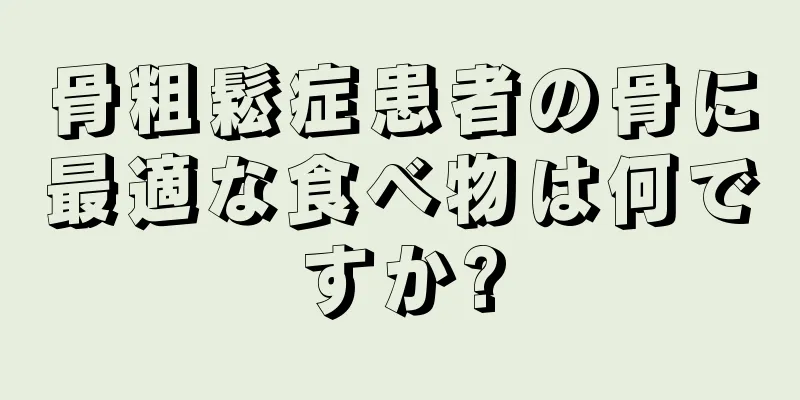 骨粗鬆症患者の骨に最適な食べ物は何ですか?