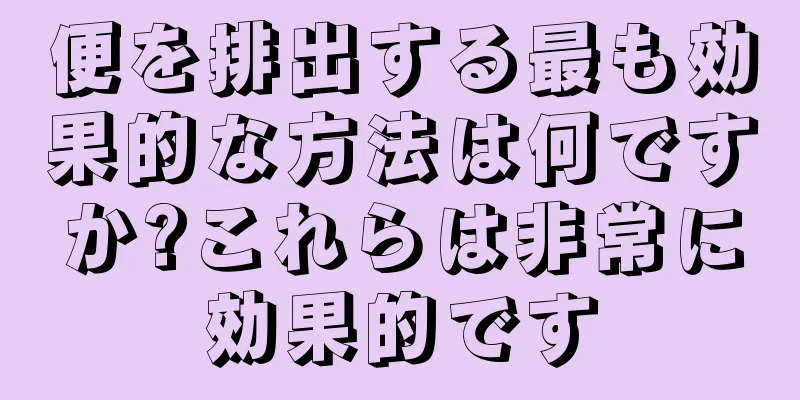 便を排出する最も効果的な方法は何ですか?これらは非常に効果的です