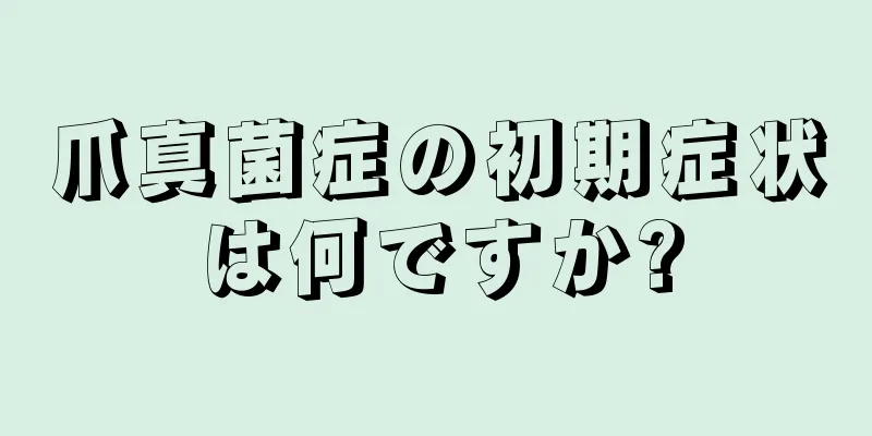 爪真菌症の初期症状は何ですか?