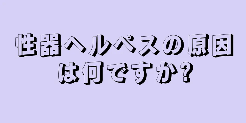 性器ヘルペスの原因は何ですか?