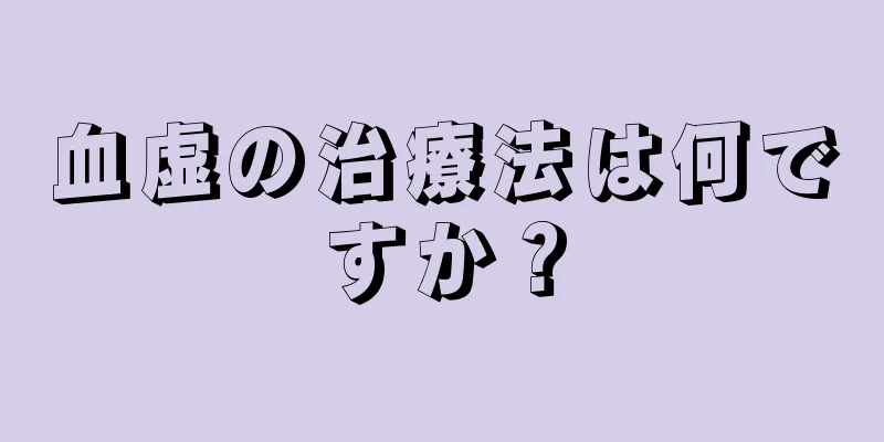 血虚の治療法は何ですか？