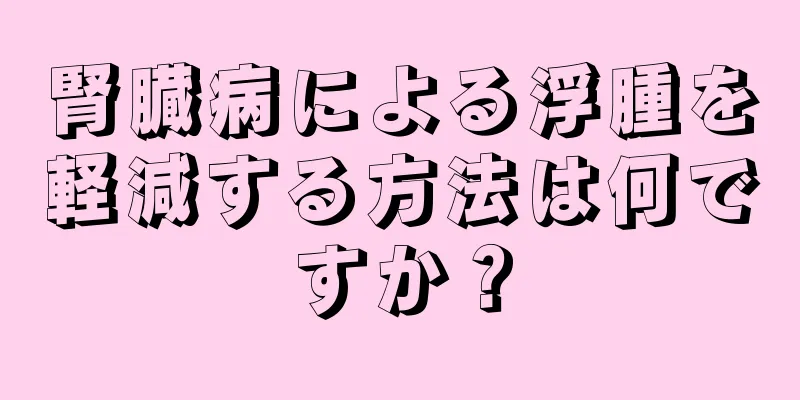 腎臓病による浮腫を軽減する方法は何ですか？