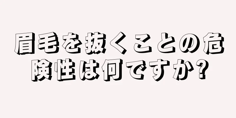 眉毛を抜くことの危険性は何ですか?