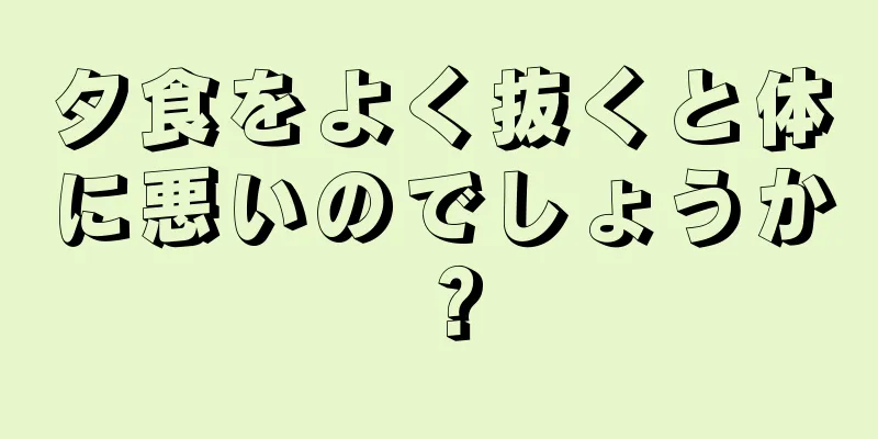 夕食をよく抜くと体に悪いのでしょうか？