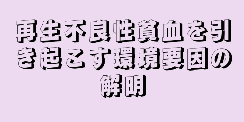 再生不良性貧血を引き起こす環境要因の解明