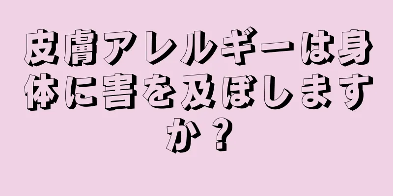 皮膚アレルギーは身体に害を及ぼしますか？