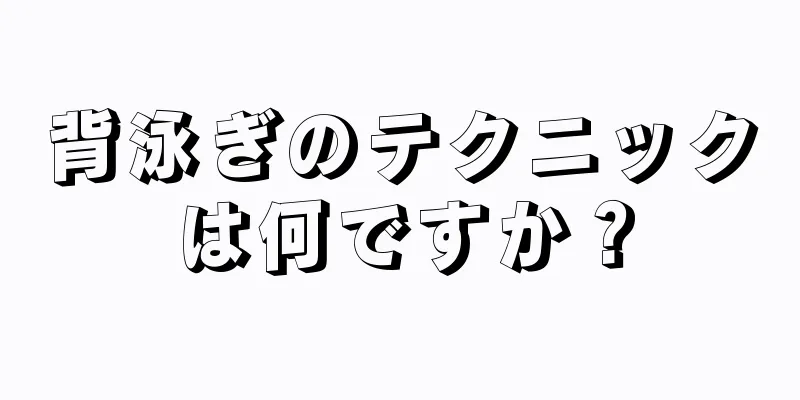 背泳ぎのテクニックは何ですか？