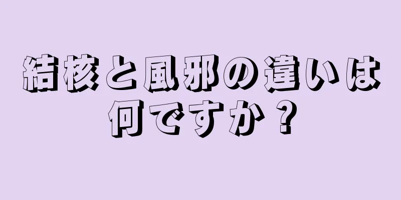 結核と風邪の違いは何ですか？