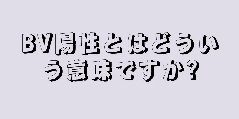 BV陽性とはどういう意味ですか?