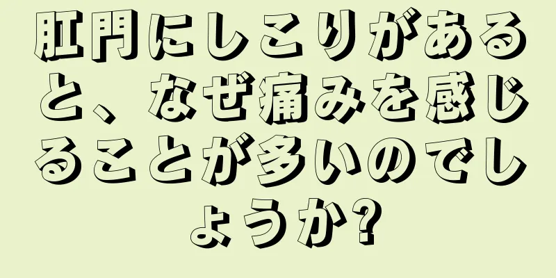 肛門にしこりがあると、なぜ痛みを感じることが多いのでしょうか?