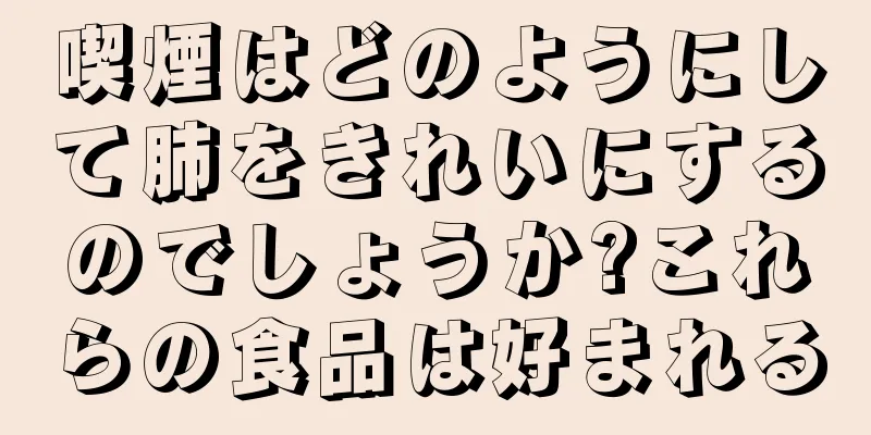 喫煙はどのようにして肺をきれいにするのでしょうか?これらの食品は好まれる