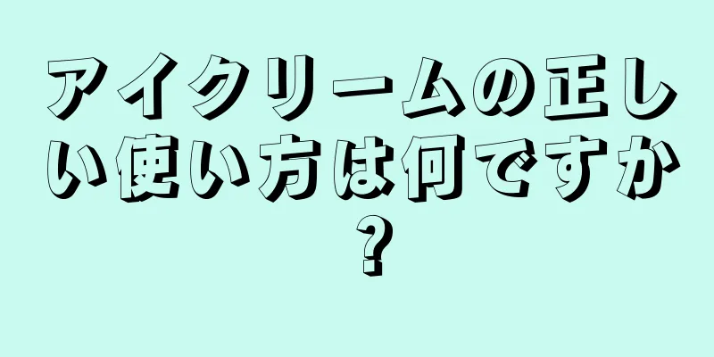 アイクリームの正しい使い方は何ですか？