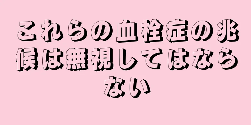 これらの血栓症の兆候は無視してはならない