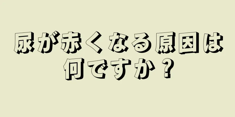 尿が赤くなる原因は何ですか？