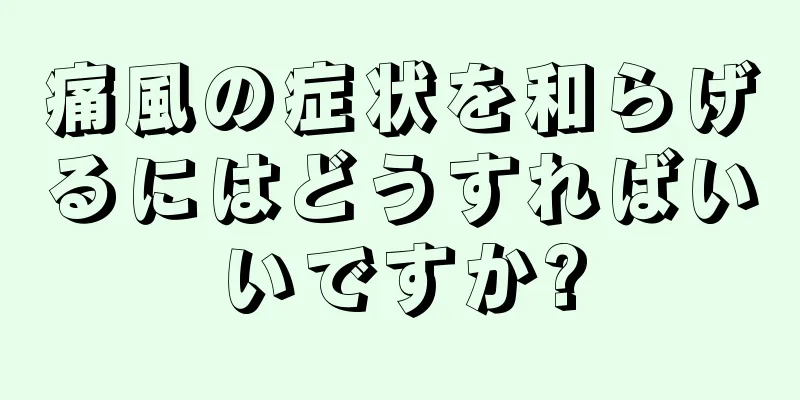 痛風の症状を和らげるにはどうすればいいですか?