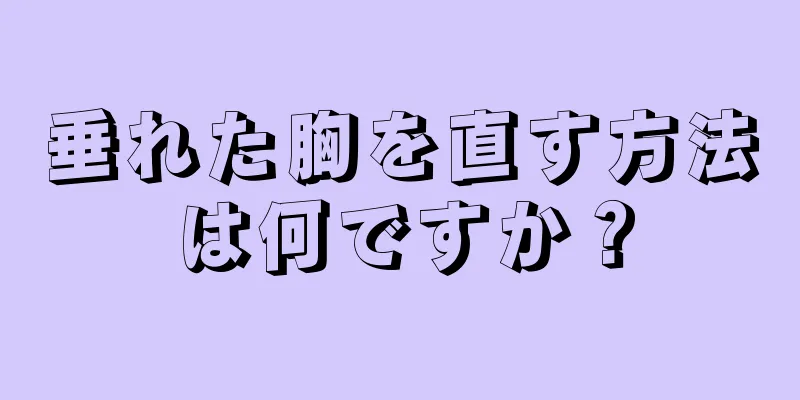 垂れた胸を直す方法は何ですか？