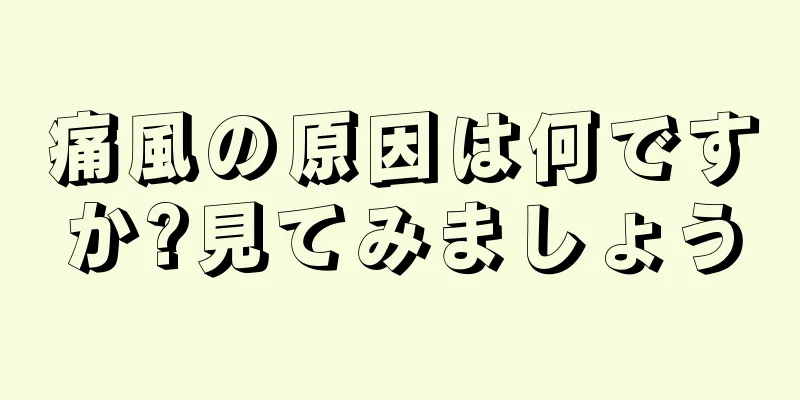 痛風の原因は何ですか?見てみましょう