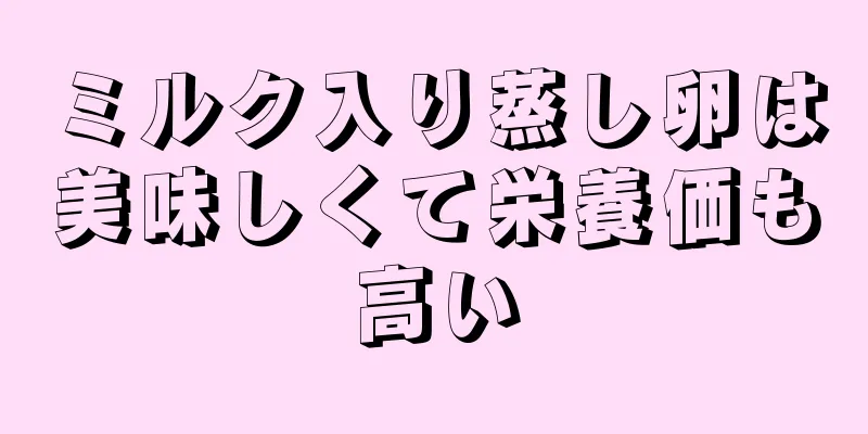 ミルク入り蒸し卵は美味しくて栄養価も高い