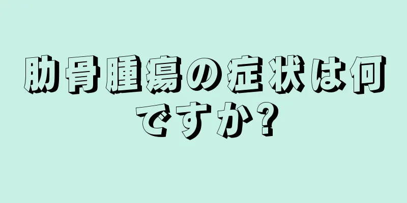 肋骨腫瘍の症状は何ですか?