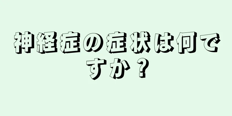 神経症の症状は何ですか？