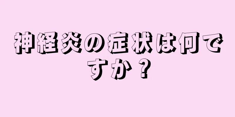 神経炎の症状は何ですか？