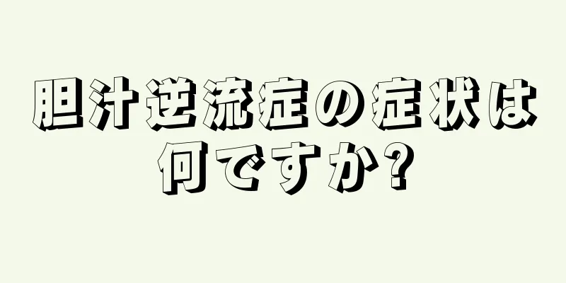 胆汁逆流症の症状は何ですか?