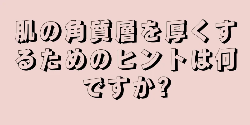 肌の角質層を厚くするためのヒントは何ですか?