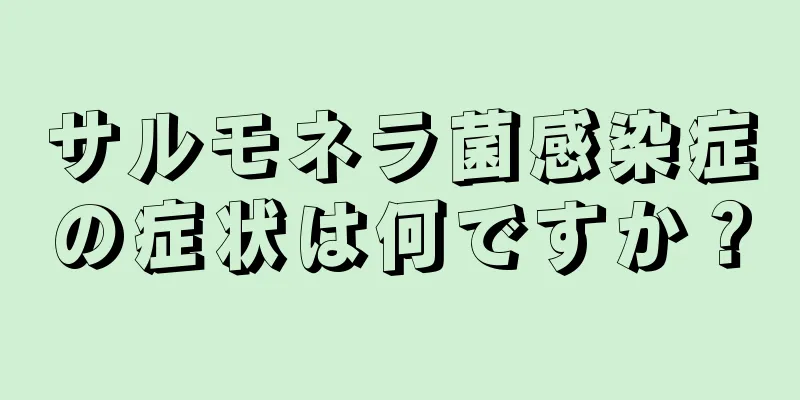 サルモネラ菌感染症の症状は何ですか？