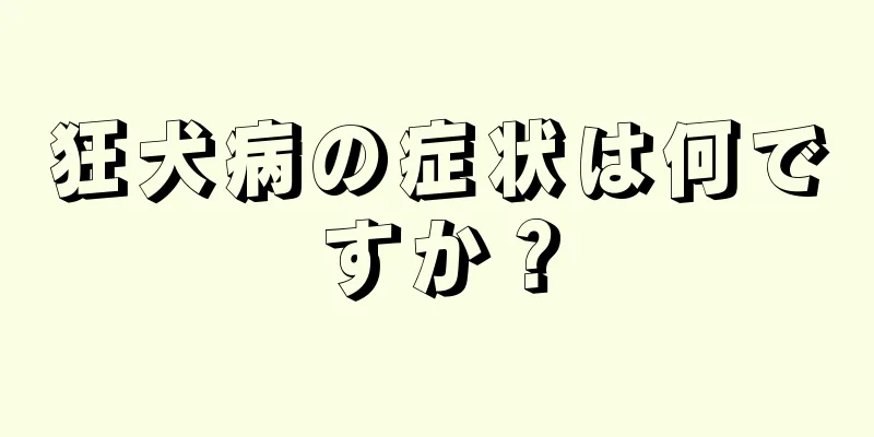 狂犬病の症状は何ですか？