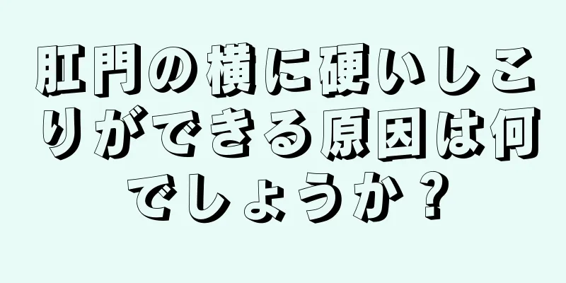 肛門の横に硬いしこりができる原因は何でしょうか？